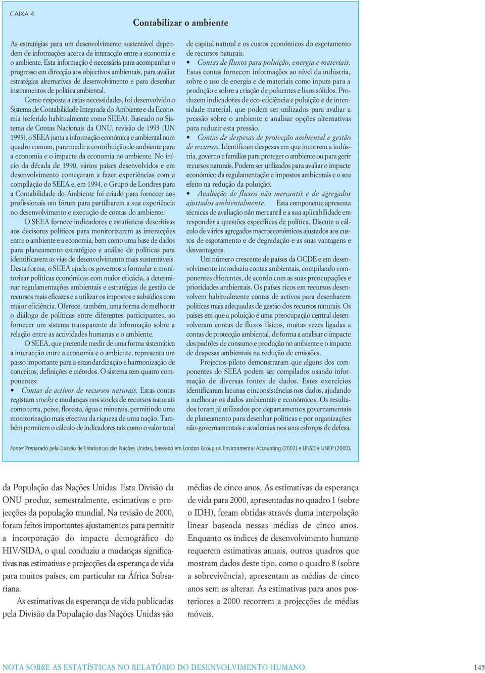 ambiental. Como resposta a estas necessidades, foi desenvolvido o Sistema de Contabilidade Integrada do Ambiente e da Economia (referido habitualmente como SEEA).