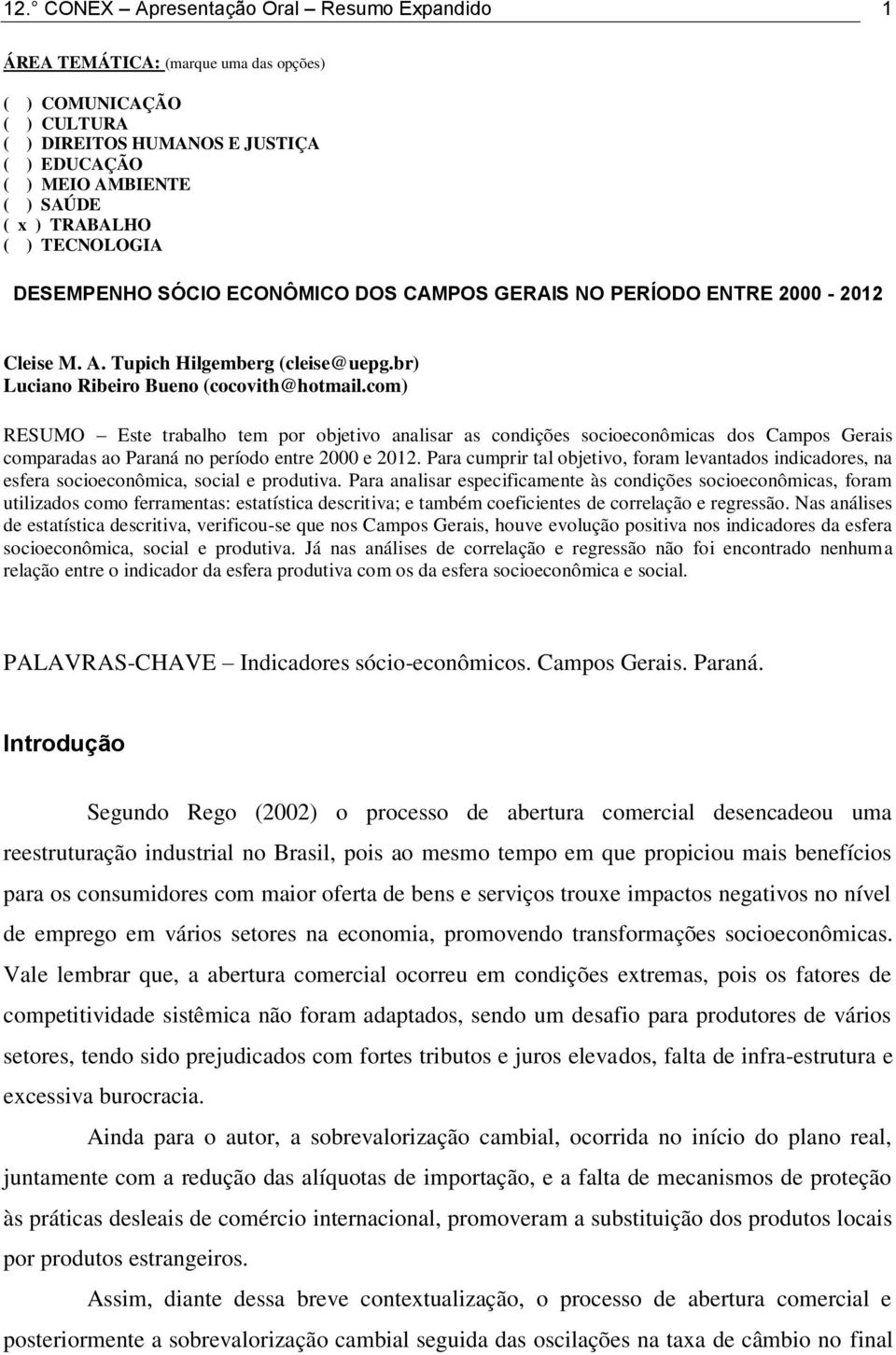 com) RESUMO Este trabalho tem por objetivo analisar as condições socioeconômicas dos Campos Gerais comparadas ao Paraná no período entre 2000 e 2012.