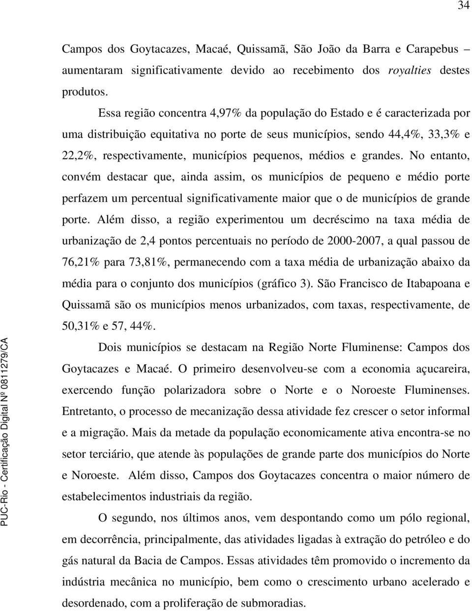 médios e grandes. No entanto, convém destacar que, ainda assim, os municípios de pequeno e médio porte perfazem um percentual significativamente maior que o de municípios de grande porte.