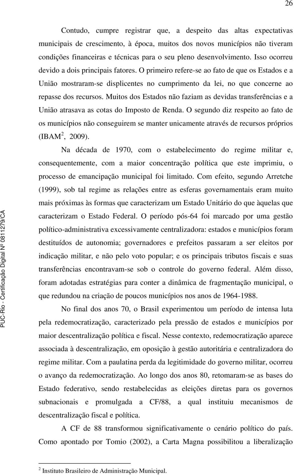 O primeiro refere-se ao fato de que os Estados e a União mostraram-se displicentes no cumprimento da lei, no que concerne ao repasse dos recursos.