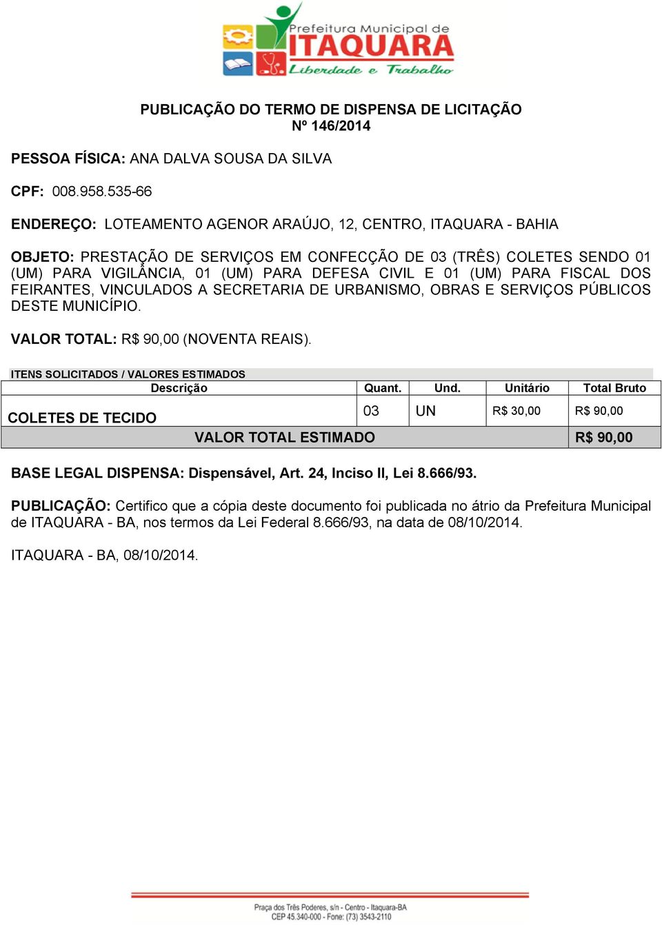 (UM) PARA FISCAL DOS FEIRANTES, VINCULADOS A SECRETARIA DE URBANISMO, OBRAS E SERVIÇOS PÚBLICOS DESTE MUNICÍPIO. VALOR TOTAL: R$ 90,00 (NOVENTA REAIS).