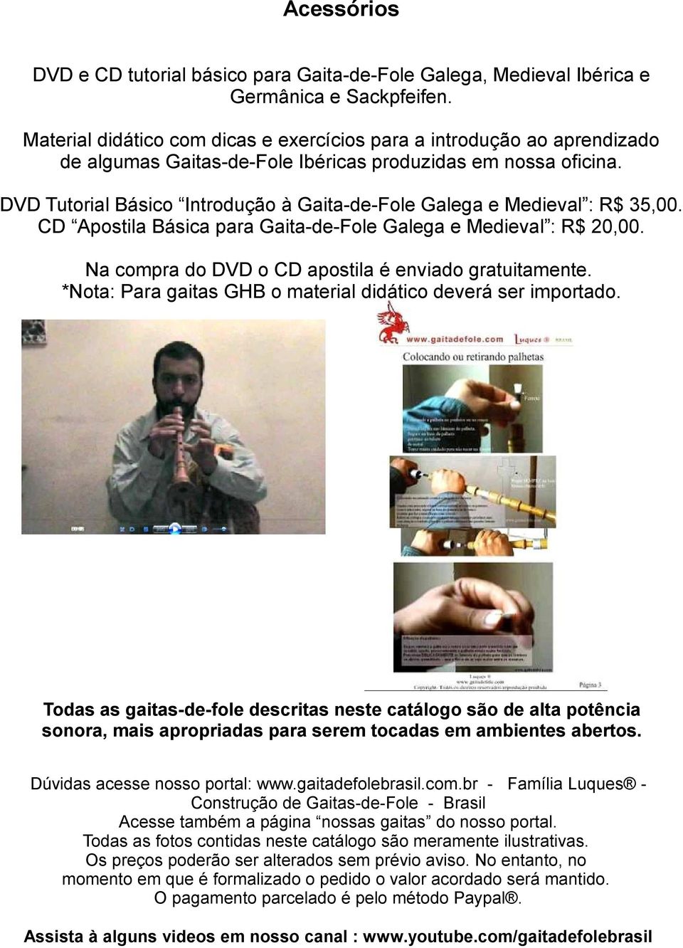 DVD Tutorial Básico Introdução à Gaita-de-Fole Galega e Medieval : R$ 35,00. CD Apostila Básica para Gaita-de-Fole Galega e Medieval : R$ 20,00. Na compra do DVD o CD apostila é enviado gratuitamente.