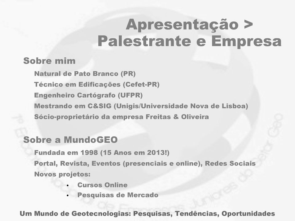 Sócio-proprietário da empresa Freitas & Oliveira Sobre a MundoGEO Fundada em 1998 (15 Anos em 2013!
