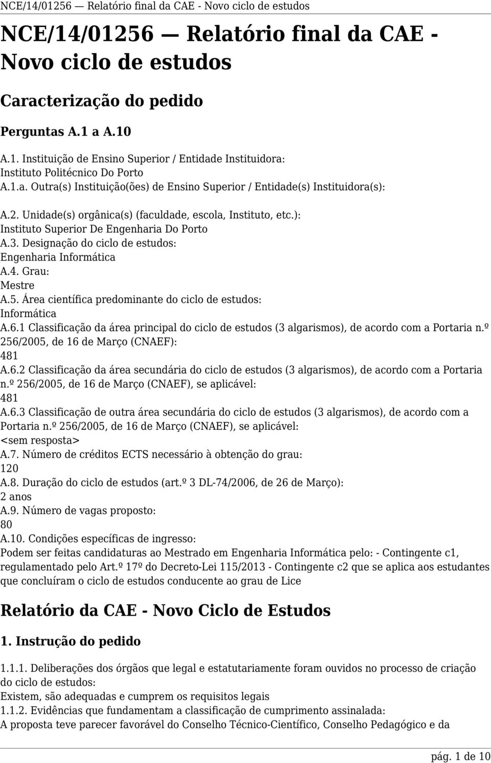 Designação do ciclo de estudos: Engenharia Informática A.4. Grau: Mestre A.5. Área científica predominante do ciclo de estudos: Informática A.6.