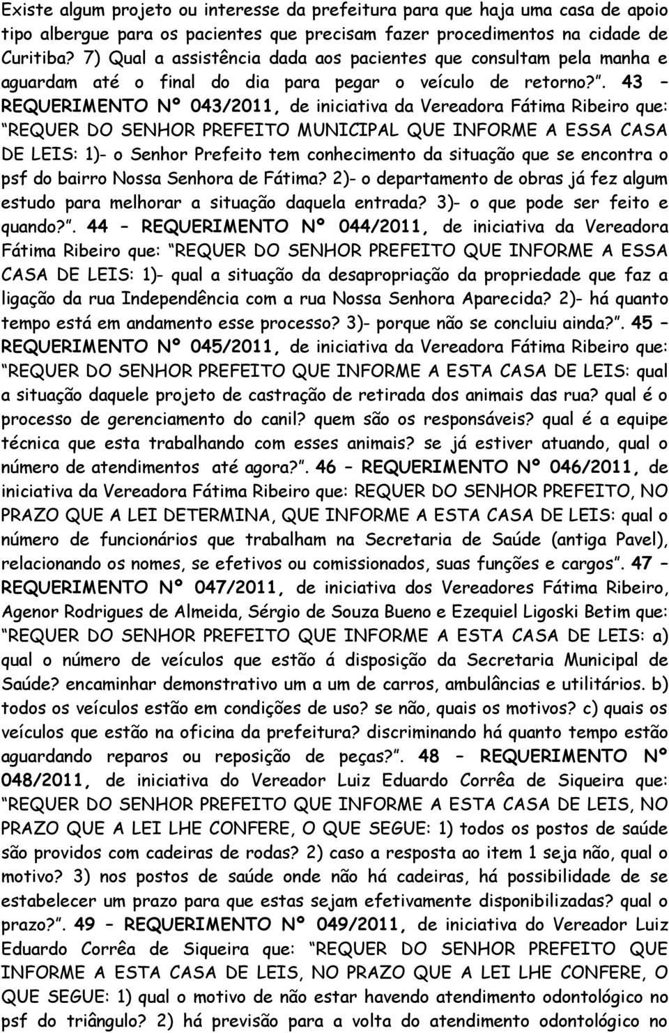 . 43 REQUERIMENTO Nº 043/2011, de iniciativa da Vereadora Fátima Ribeiro que: REQUER DO SENHOR PREFEITO MUNICIPAL QUE INFORME A ESSA CASA DE LEIS: 1)- o Senhor Prefeito tem conhecimento da situação