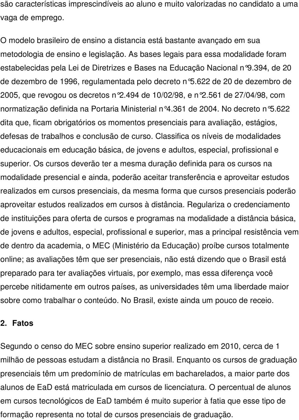 As bases legais para essa modalidade foram estabelecidas pela Lei de Diretrizes e Bases na Educação Nacional n 9.394, de 20 de dezembro de 1996, regulamentada pelo decreto n 5.