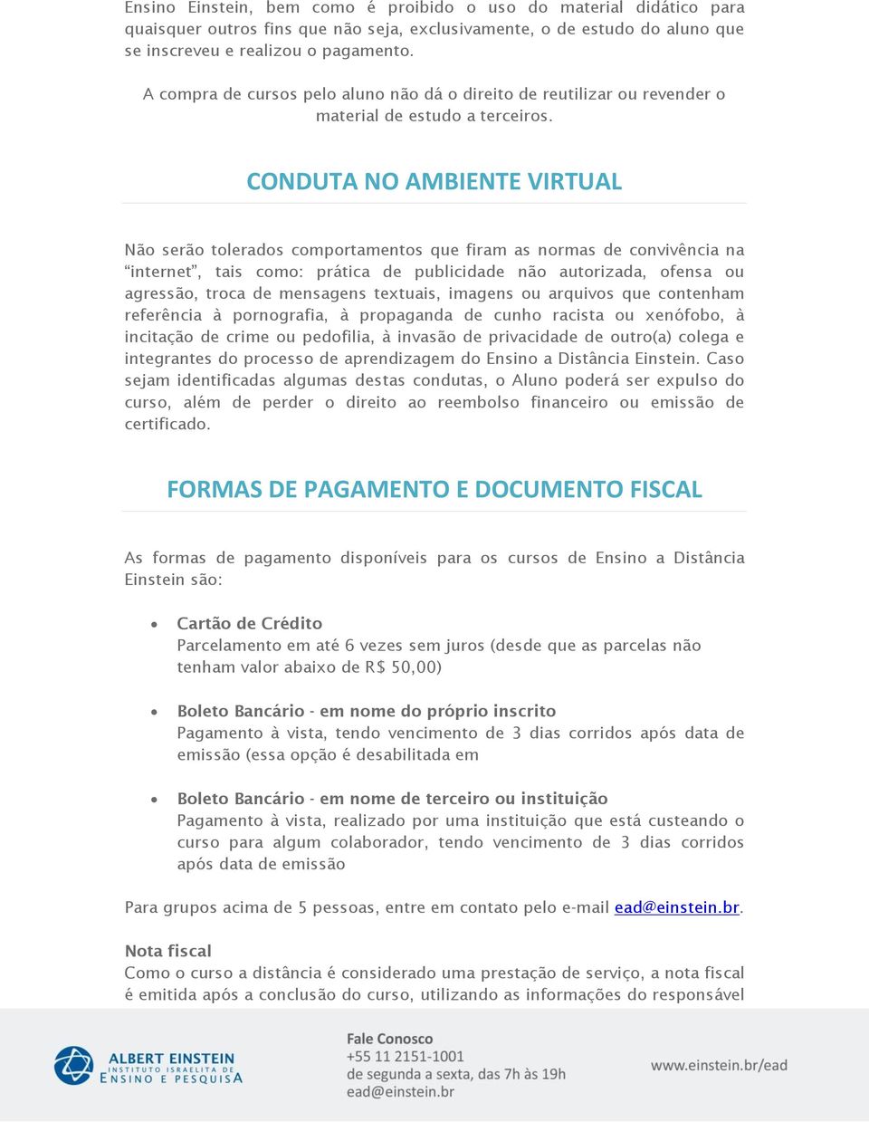 CONDUTA NO AMBIENTE VIRTUAL Não serão tolerados comportamentos que firam as normas de convivência na internet, tais como: prática de publicidade não autorizada, ofensa ou agressão, troca de mensagens