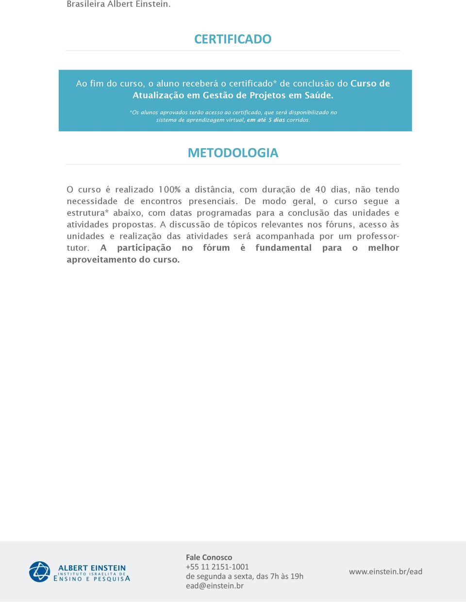 METODOLOGIA O curso é realizado 100% a distância, com duração de 40 dias, não tendo necessidade de encontros presenciais.