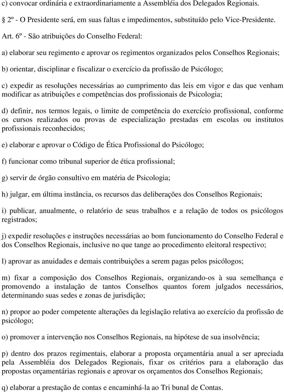 Psicólogo; c) expedir as resoluções necessárias ao cumprimento das leis em vigor e das que venham modificar as atribuições e competências dos profissionais de Psicologia; d) definir, nos termos