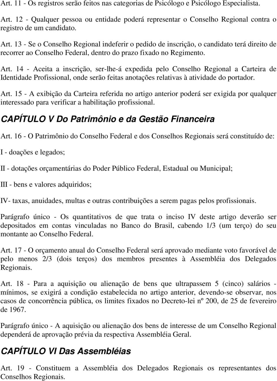 13 - Se o Conselho Regional indeferir o pedido de inscrição, o candidato terá direito de recorrer ao Conselho Federal, dentro do prazo fixado no Regimento. Art.