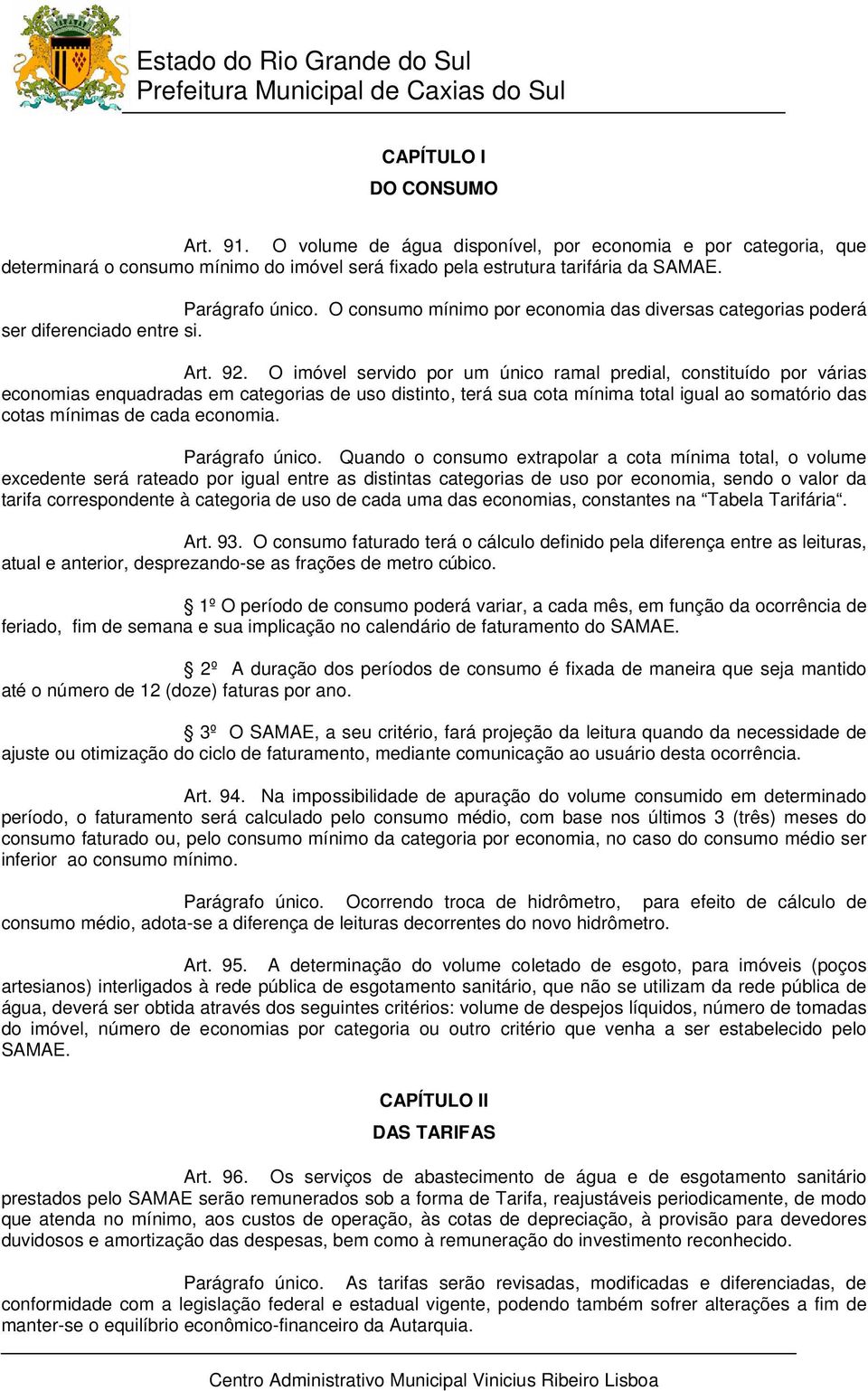 O imóvel servido por um único ramal predial, constituído por várias economias enquadradas em categorias de uso distinto, terá sua cota mínima total igual ao somatório das cotas mínimas de cada