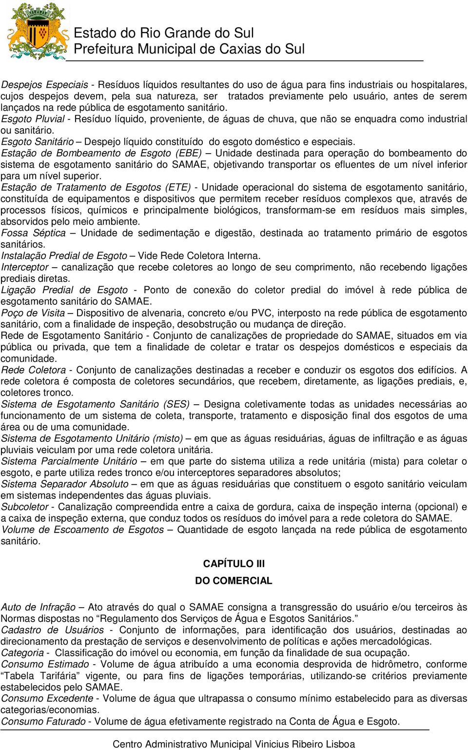 Esgoto Sanitário Despejo líquido constituído do esgoto doméstico e especiais.