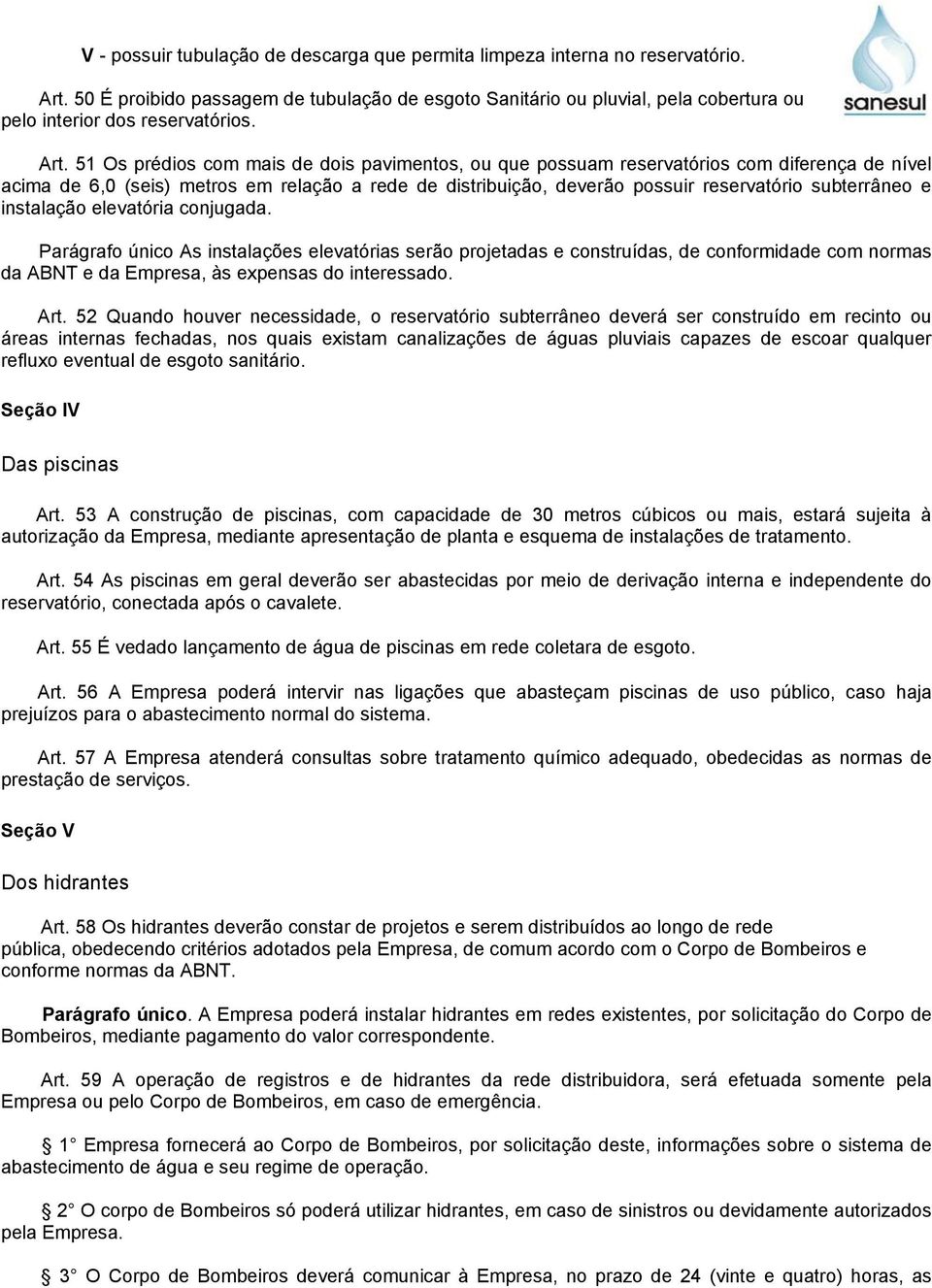 51 Os prédios com mais de dois pavimentos, ou que possuam reservatórios com diferença de nível acima de 6,0 (seis) metros em relação a rede de distribuição, deverão possuir reservatório subterrâneo e