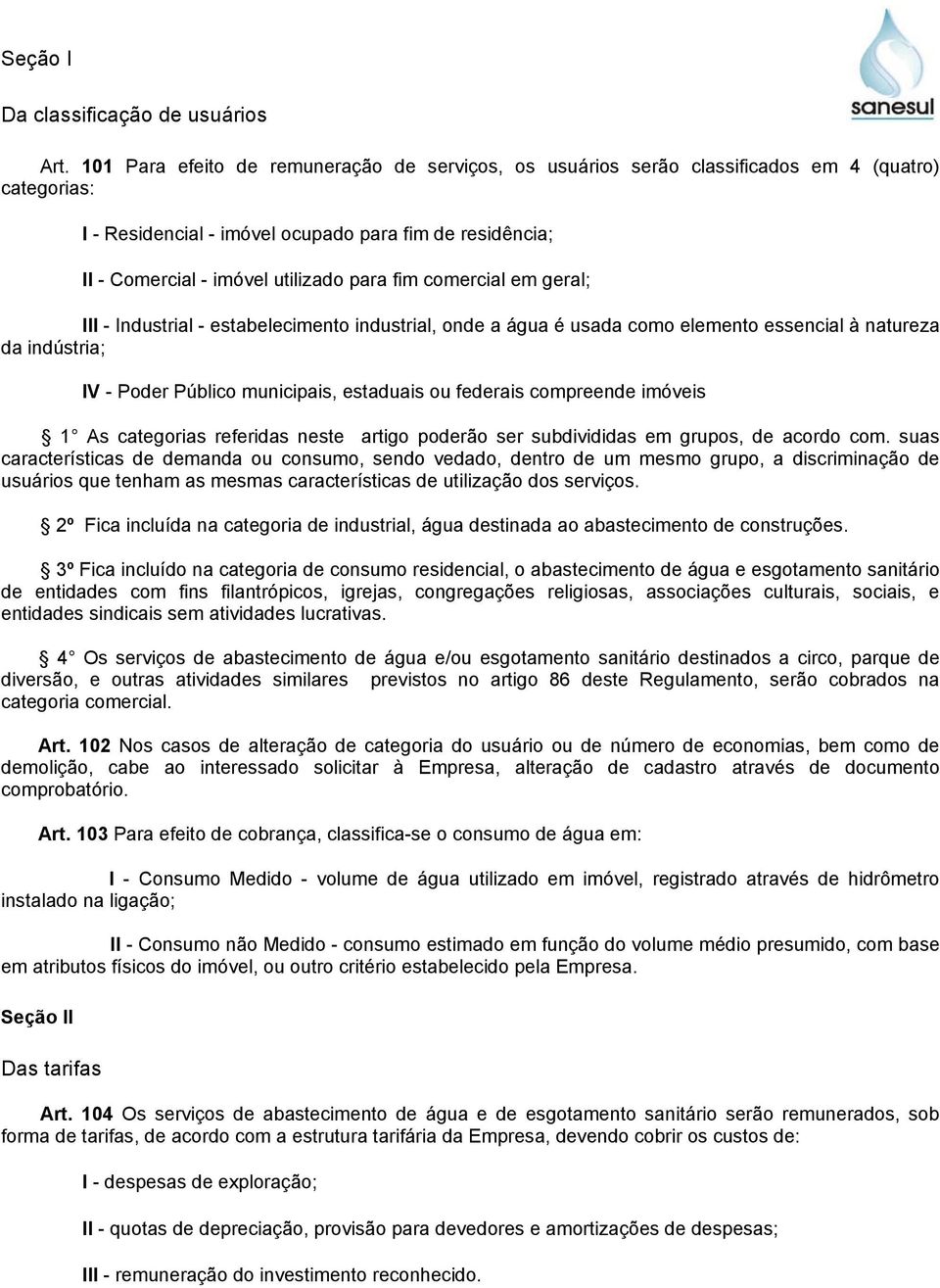 fim comercial em geral; III - Industrial - estabelecimento industrial, onde a água é usada como elemento essencial à natureza da indústria; IV - Poder Público municipais, estaduais ou federais