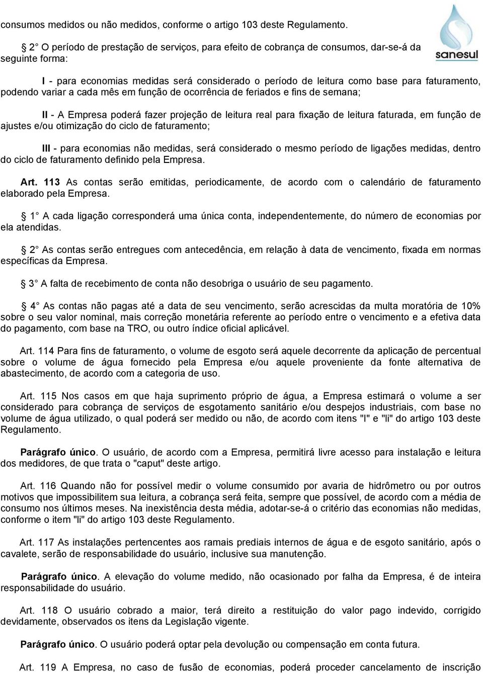 podendo variar a cada mês em função de ocorrência de feriados e fins de semana; II - A Empresa poderá fazer projeção de leitura real para fixação de leitura faturada, em função de ajustes e/ou