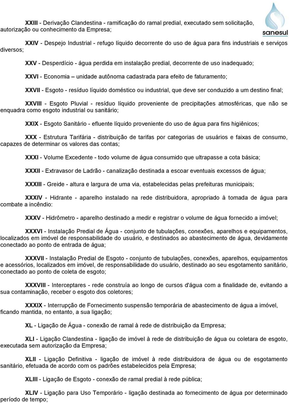 faturamento; XXVII - Esgoto - resíduo líquido doméstico ou industrial, que deve ser conduzido a um destino final; XXVIII - Esgoto Pluvial - resíduo líquido proveniente de precipitações atmosféricas,