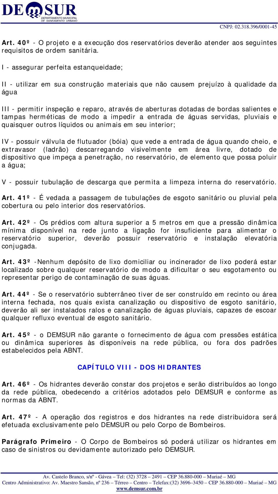 salientes e tampas herméticas de modo a impedir a entrada de águas servidas, pluviais e quaisquer outros líquidos ou animais em seu interior; IV - possuir válvula de flutuador (bóia) que vede a