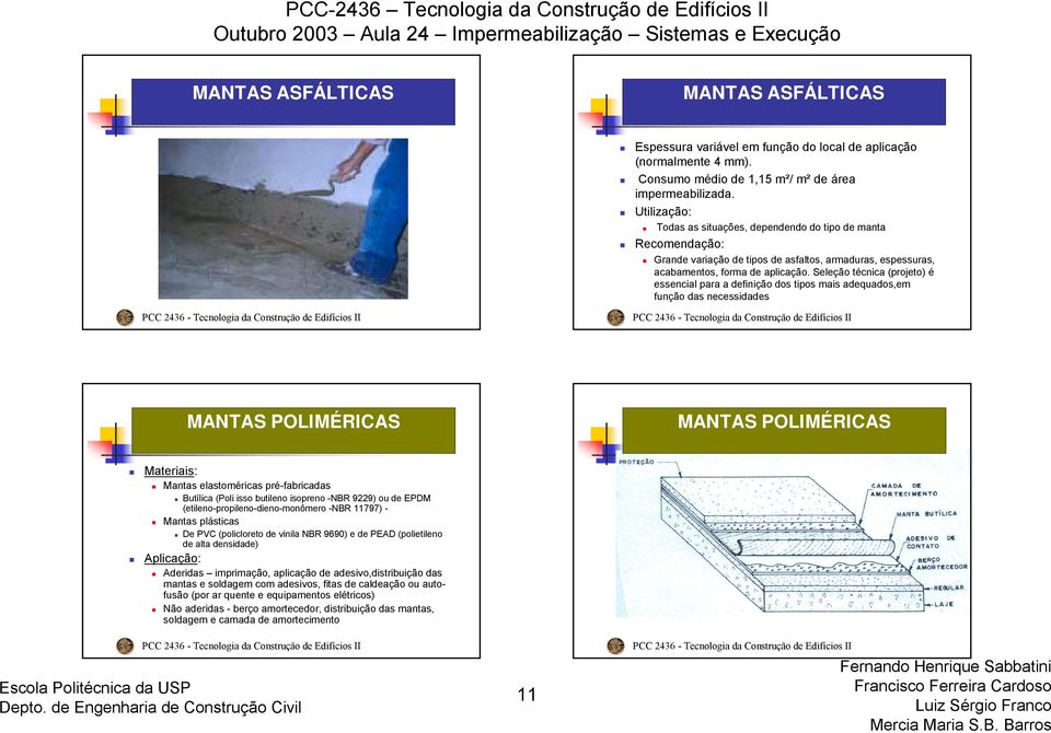 Utilização: odas as situações, dependendo do tipo de manta Recomendação: Grande variação de tipos de asfaltos, armaduras, espessuras, acabamentos, forma de aplicação.