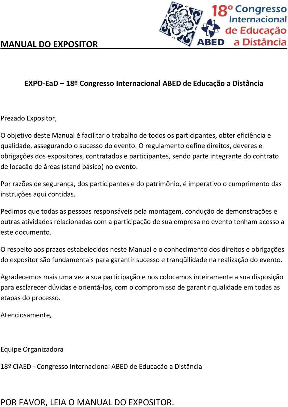 O regulamento define direitos, deveres e obrigações dos expositores, contratados e participantes, sendo parte integrante do contrato de locação de áreas (stand básico) no evento.