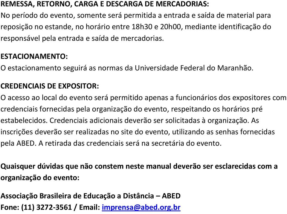 CREDENCIAIS DE EXPOSITOR: O acesso ao local do evento será permitido apenas a funcionários dos expositores com credenciais fornecidas pela organização do evento, respeitando os horários pré