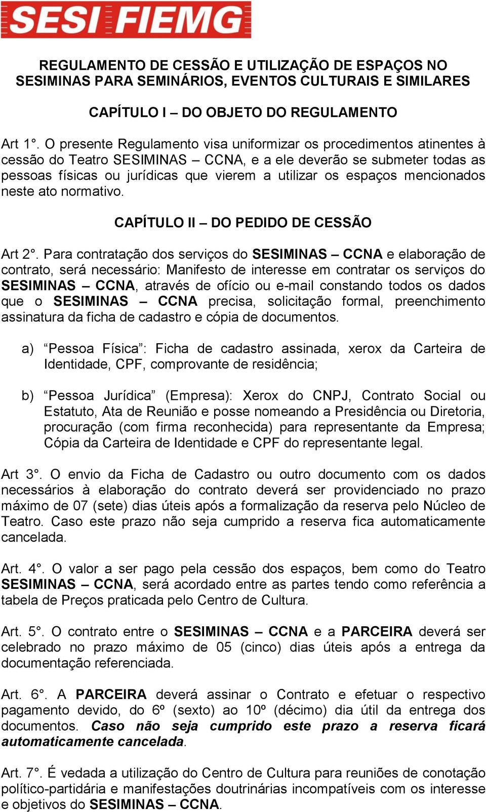 espaços mencionados neste ato normativo. CAPÍTULO II DO PEDIDO DE CESSÃO Art 2.