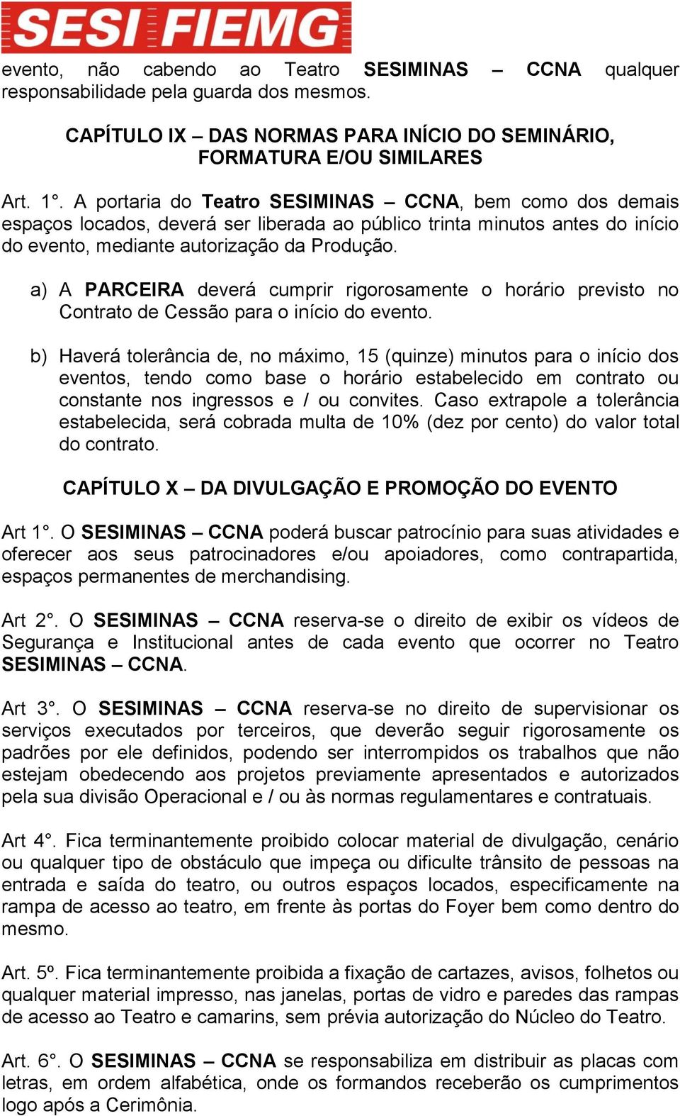 a) A PARCEIRA deverá cumprir rigorosamente o horário previsto no Contrato de Cessão para o início do evento.