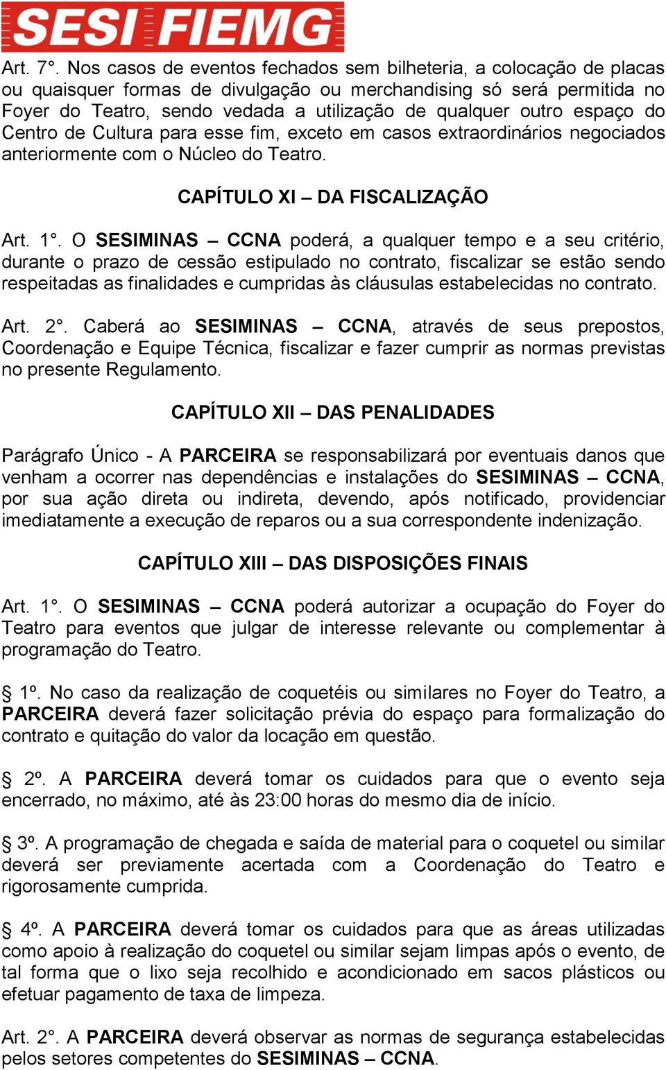 outro espaço do Centro de Cultura para esse fim, exceto em casos extraordinários negociados anteriormente com o Núcleo do Teatro. CAPÍTULO XI DA FISCALIZAÇÃO Art. 1.