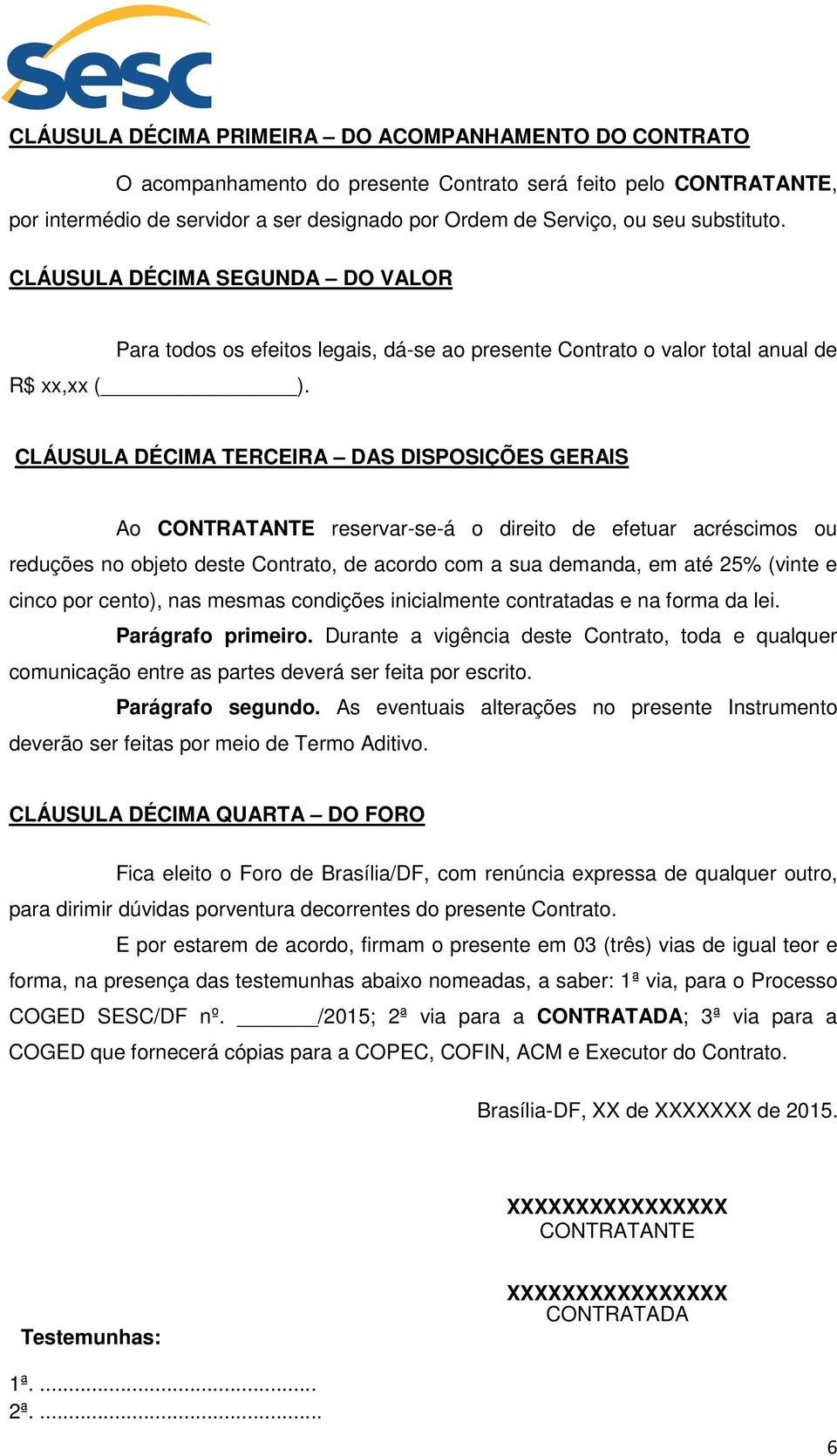 CLÁUSULA DÉCIMA TERCEIRA DAS DISPOSIÇÕES GERAIS Ao CONTRATANTE reservar-se-á o direito de efetuar acréscimos ou reduções no objeto deste Contrato, de acordo com a sua demanda, em até 25% (vinte e