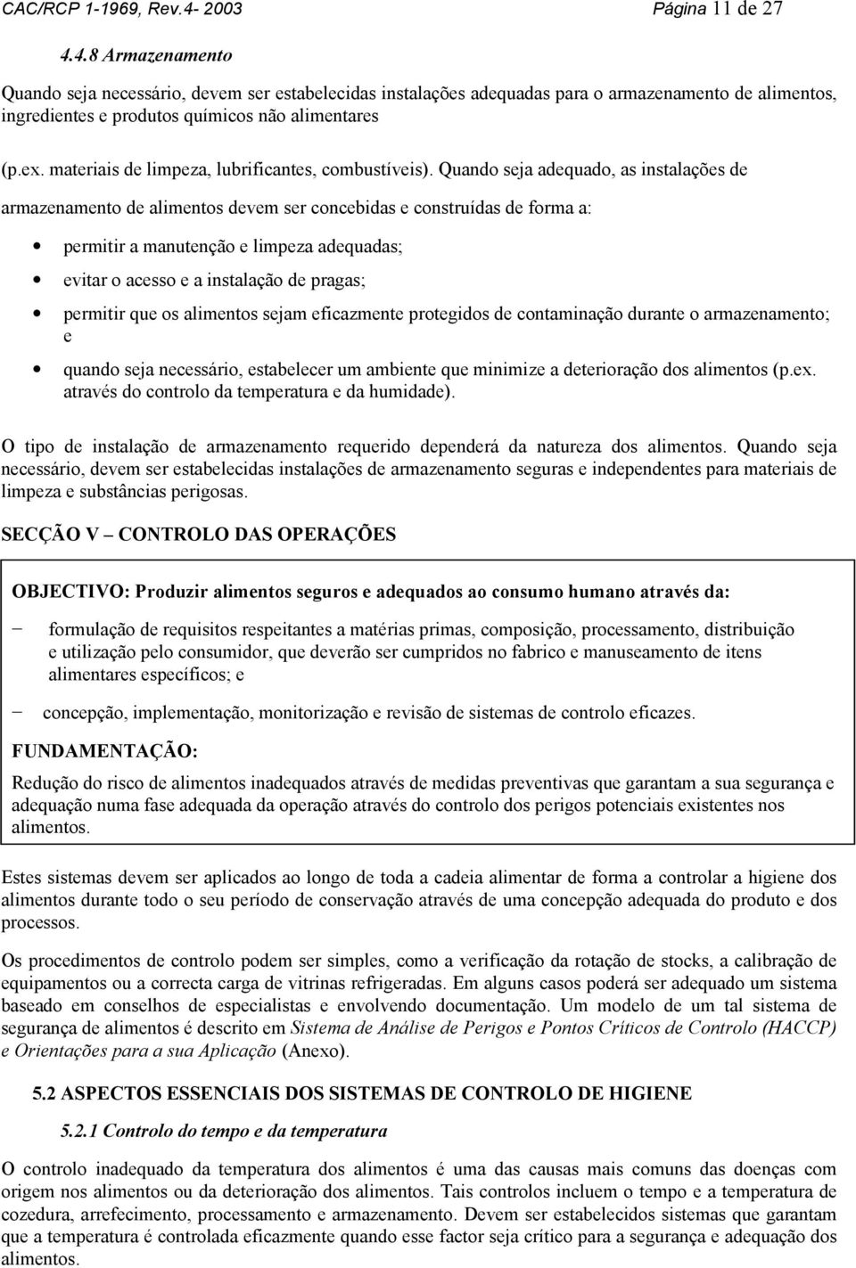 Quando seja adequado, as instalações de armazenamento de alimentos devem ser concebidas e construídas de forma a: permitir a manutenção e limpeza adequadas; evitar o acesso e a instalação de pragas;