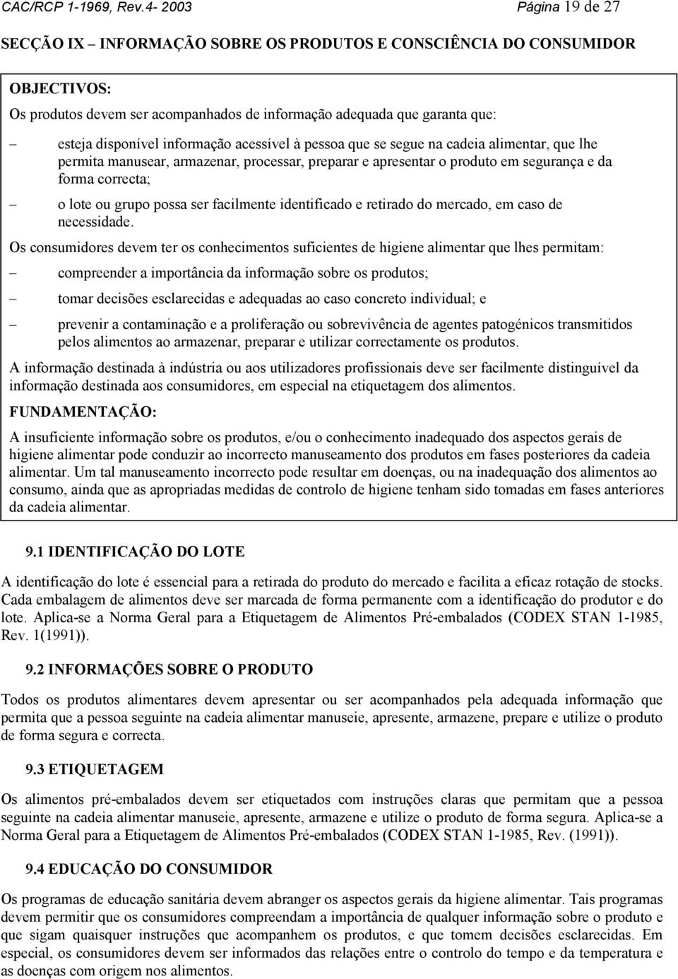 informação acessível à pessoa que se segue na cadeia alimentar, que lhe permita manusear, armazenar, processar, preparar e apresentar o produto em segurança e da forma correcta; o lote ou grupo possa