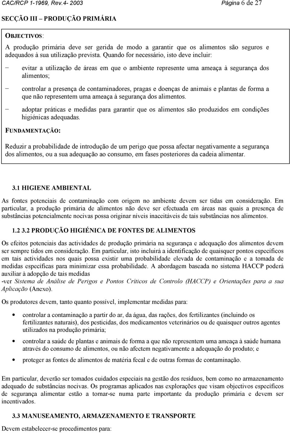 Quando for necessário, isto deve incluir: Z Z Z evitar a utilização de áreas em que o ambiente represente uma ameaça à segurança dos alimentos; controlar a presença de contaminadores, pragas e