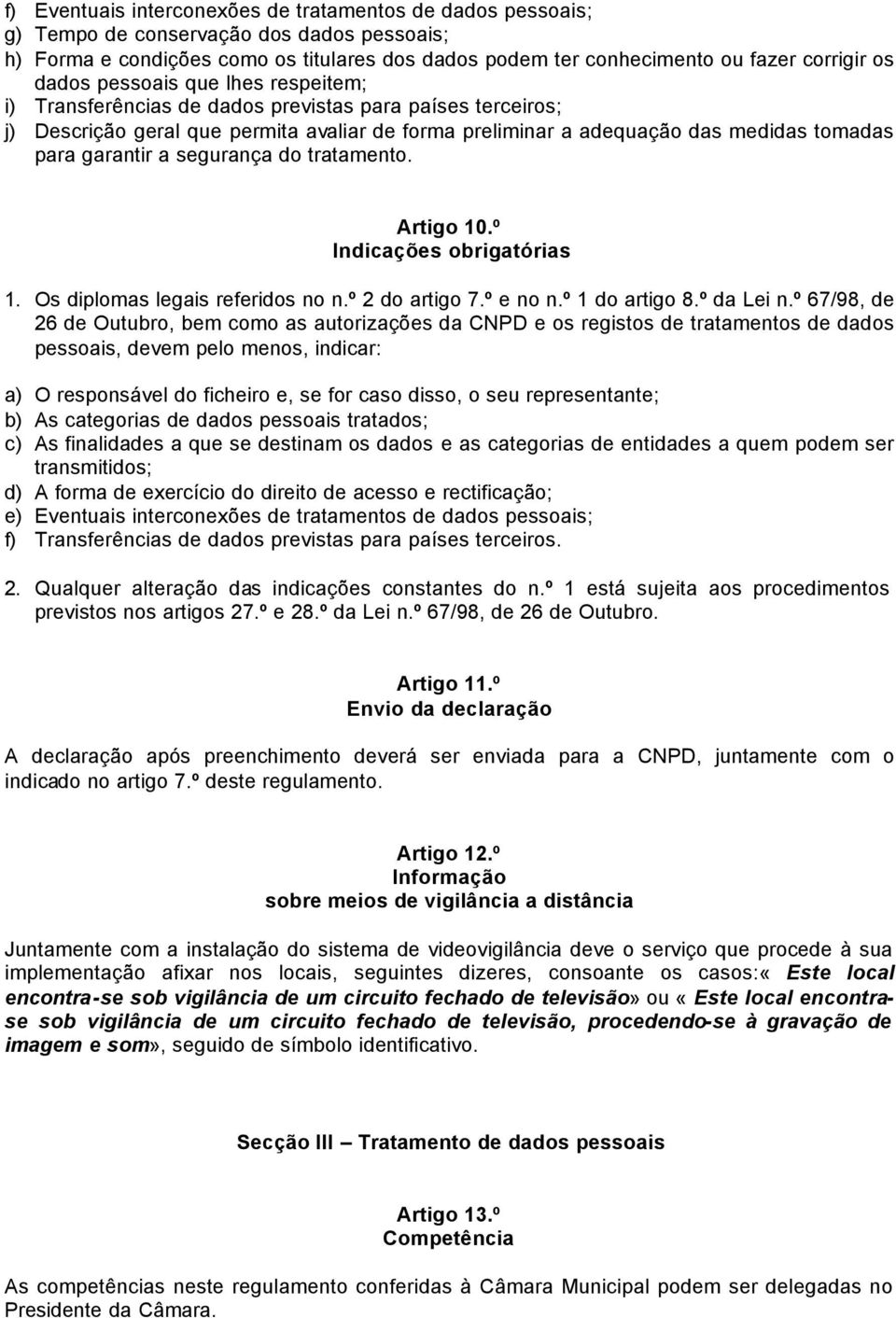 a segurança do tratamento. Artigo 10.º Indicações obrigatórias 1. Os diplomas legais referidos no n.º 2 do artigo 7.º e no n.º 1 do artigo 8.º da Lei n.