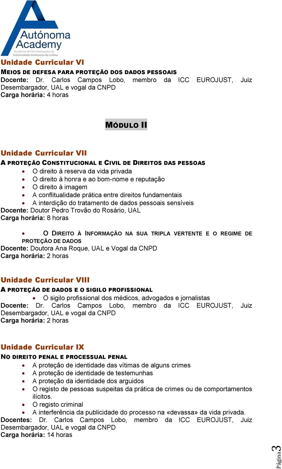 Pedro Trovão do Rosário, UAL Carga horária: 8 horas PROTEÇÃO DE DADOS Docente: Doutora Ana Roque, UAL e Vogal da CNPD O DIREITO À INFORMAÇÃO NA SUA TRIPLA VERTENTE E O REGIME DE Unidade Curricular