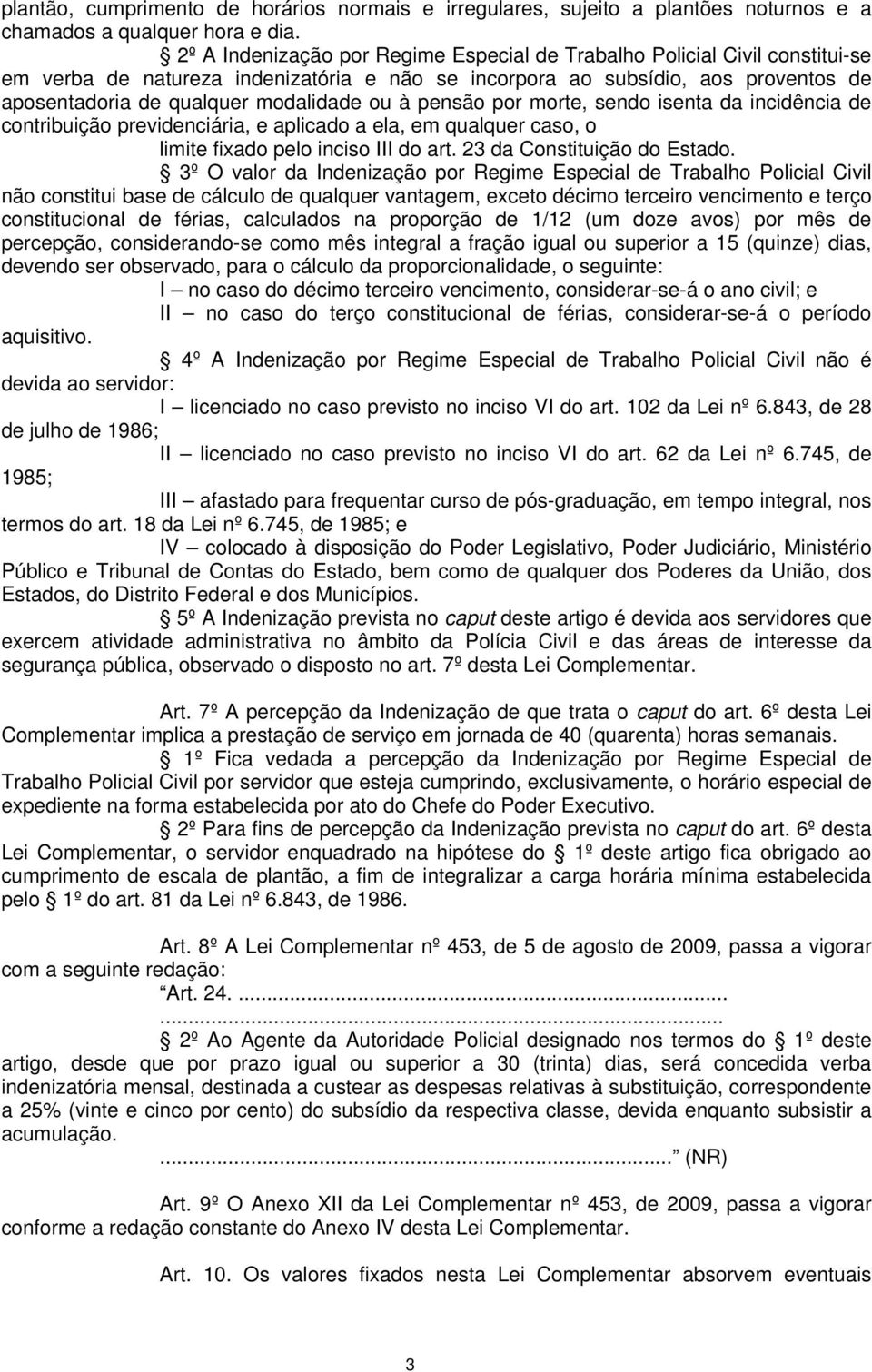 ou à pensão por morte, sendo isenta da incidência de contribuição previdenciária, e aplicado a ela, em qualquer caso, o limite fixado pelo inciso III do art. 23 da Constituição do Estado.