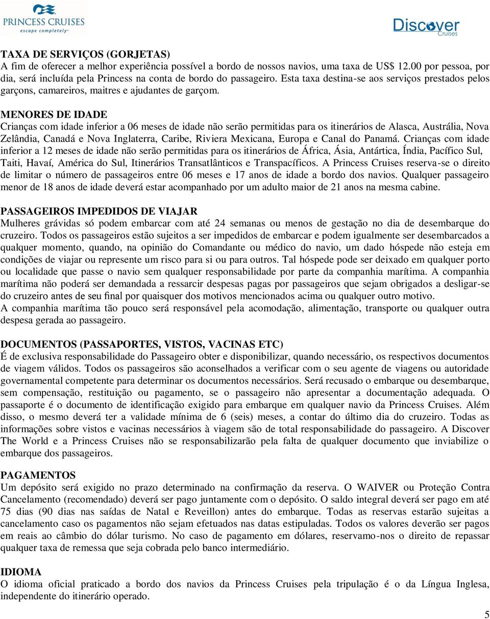 MENORES DE IDADE Crianças com idade inferior a 06 meses de idade não serão permitidas para os itinerários de Alasca, Austrália, Nova Zelândia, Canadá e Nova Inglaterra, Caribe, Riviera Mexicana,