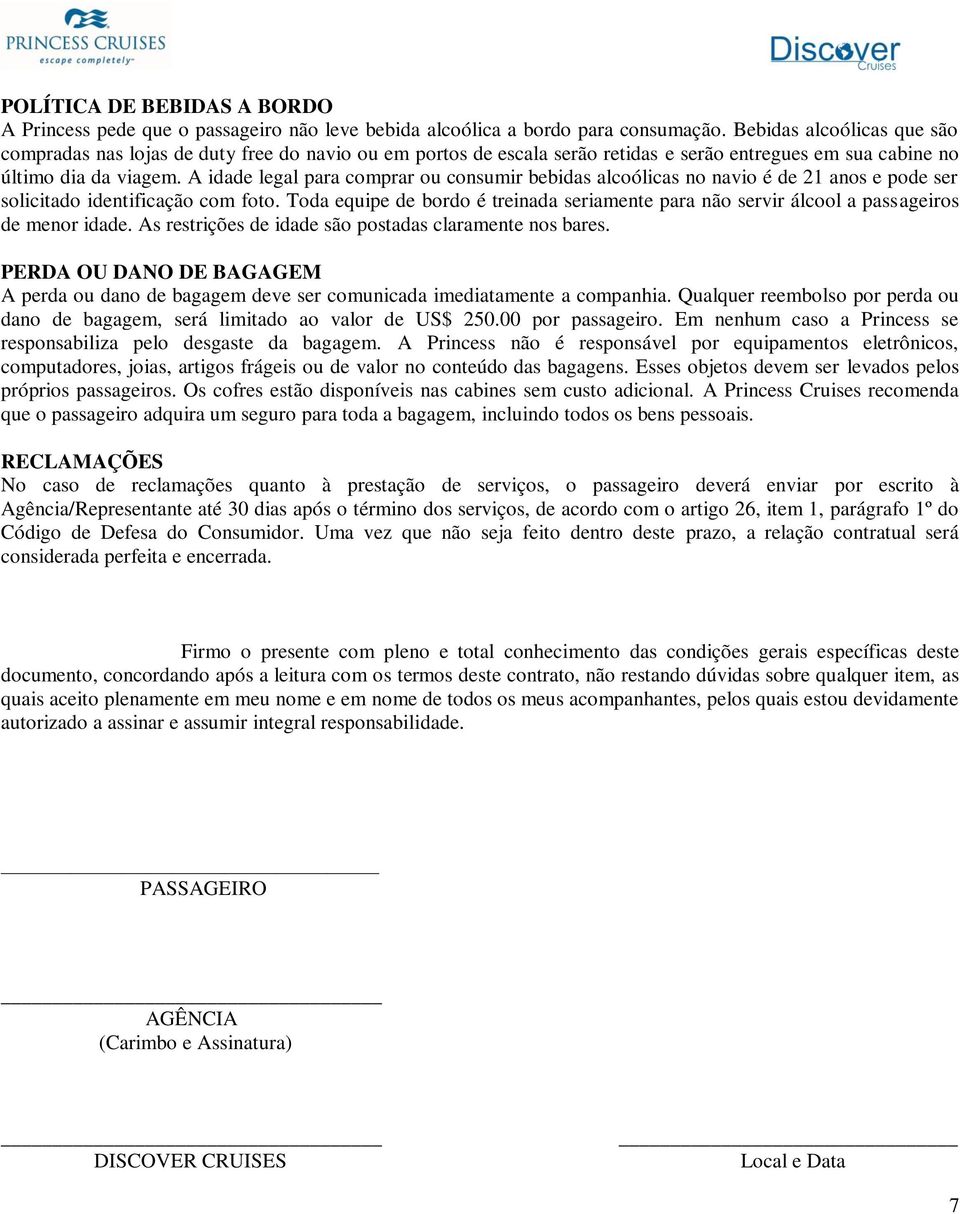 A idade legal para comprar ou consumir bebidas alcoólicas no navio é de 21 anos e pode ser solicitado identificação com foto.