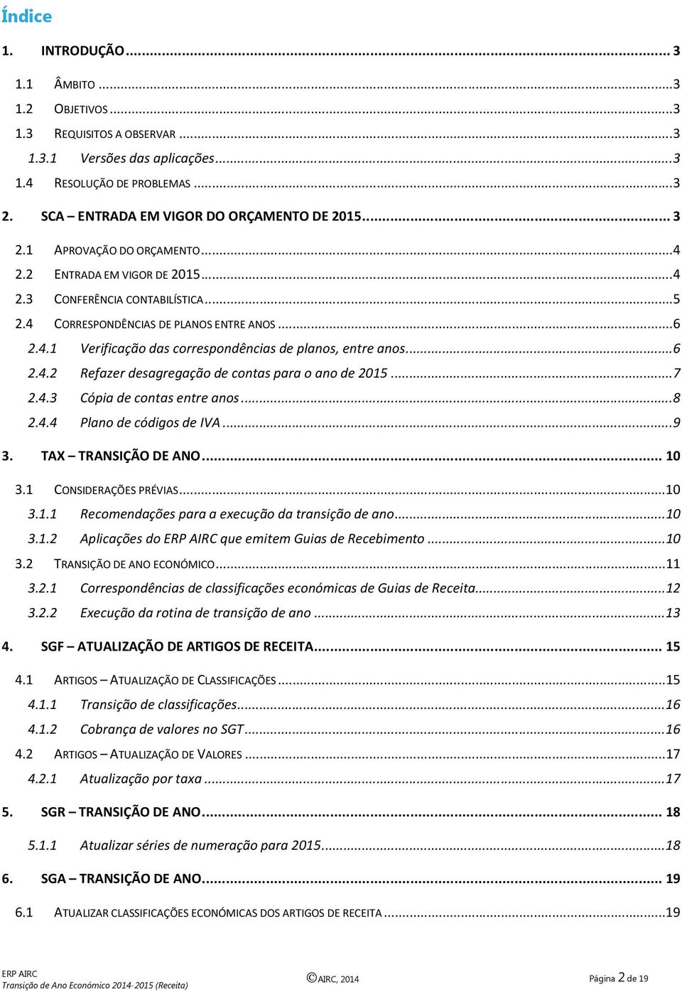 .. 6 2.4.2 Refazer desagregação de contas para o ano de 2015... 7 2.4.3 Cópia de contas entre anos... 8 2.4.4 Plano de códigos de IVA... 9 3. TAX TRANSIÇÃO DE ANO... 10 3.1 CONSIDERAÇÕES PRÉVIAS.