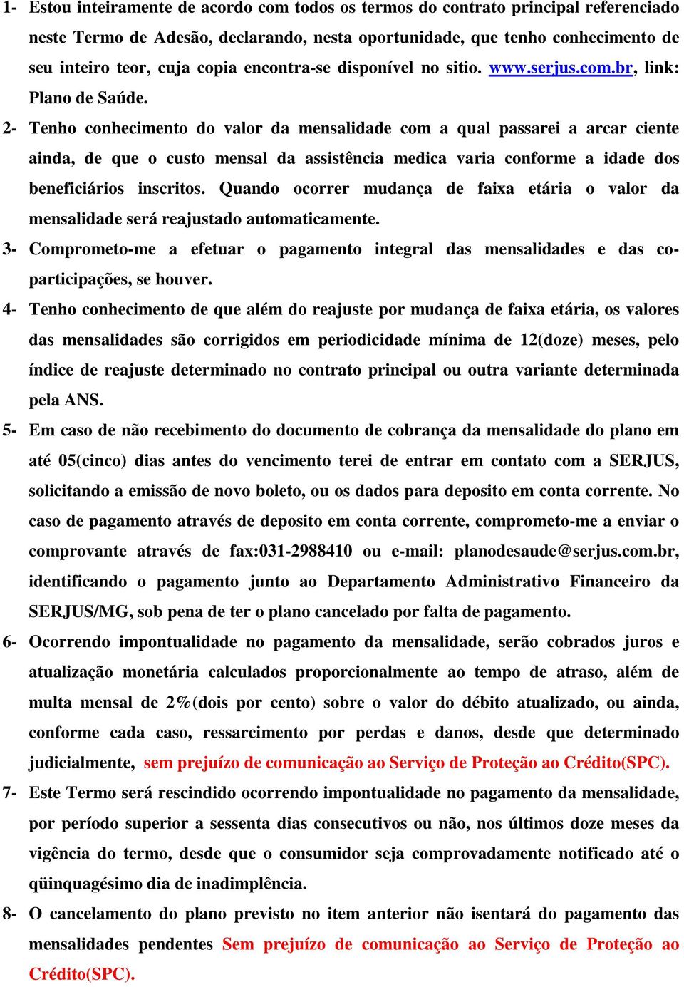 2- Tenho conhecimento do valor da mensalidade com a qual passarei a arcar ciente ainda, de que o custo mensal da assistência medica varia conforme a idade dos beneficiários inscritos.