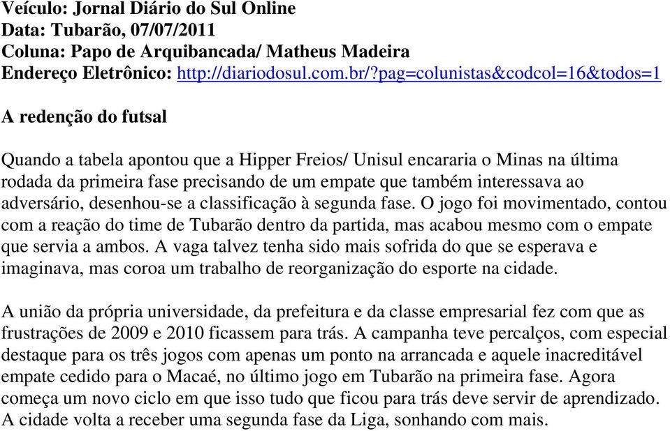 interessava ao adversário, desenhou-se a classificação à segunda fase.