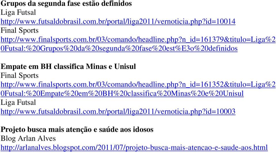 br/03/comando/headline.php?n_id=161352&titulo=liga%2 0Futsal:%20Empate%20em%20BH%20classifica%20Minas%20e%20Unisul Liga Futsal http://www.futsaldobrasil.com.br/portal/liga2011/vernoticia.