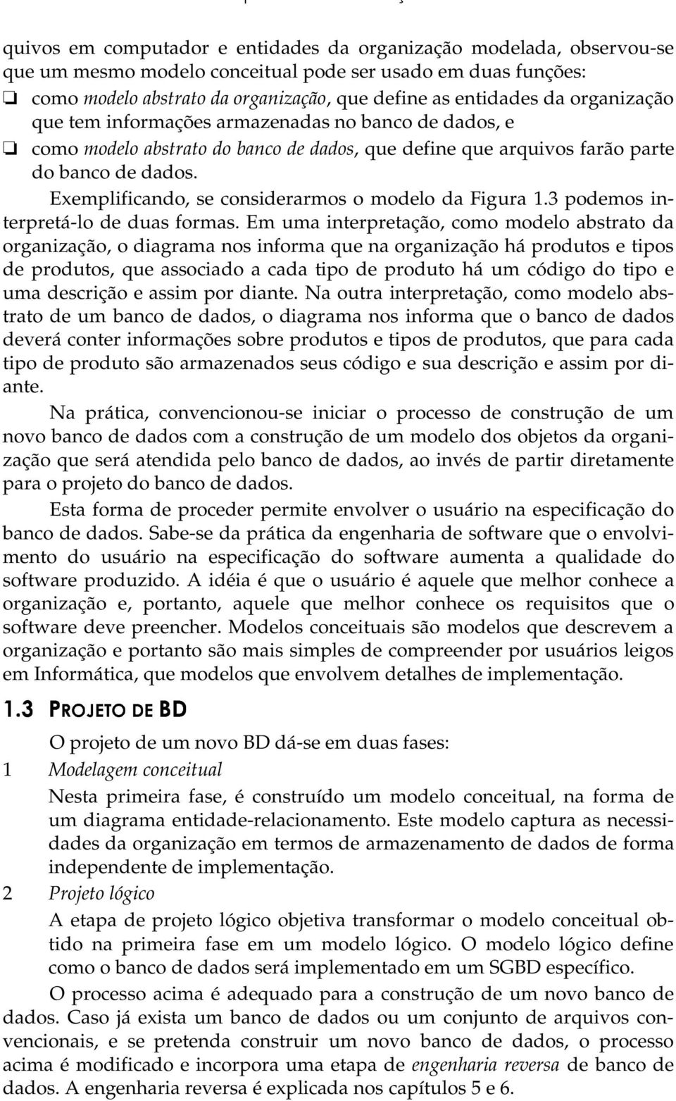 Exemplificando, se considerarmos o modelo da Figura 1.3 podemos interpretá-lo de duas formas.