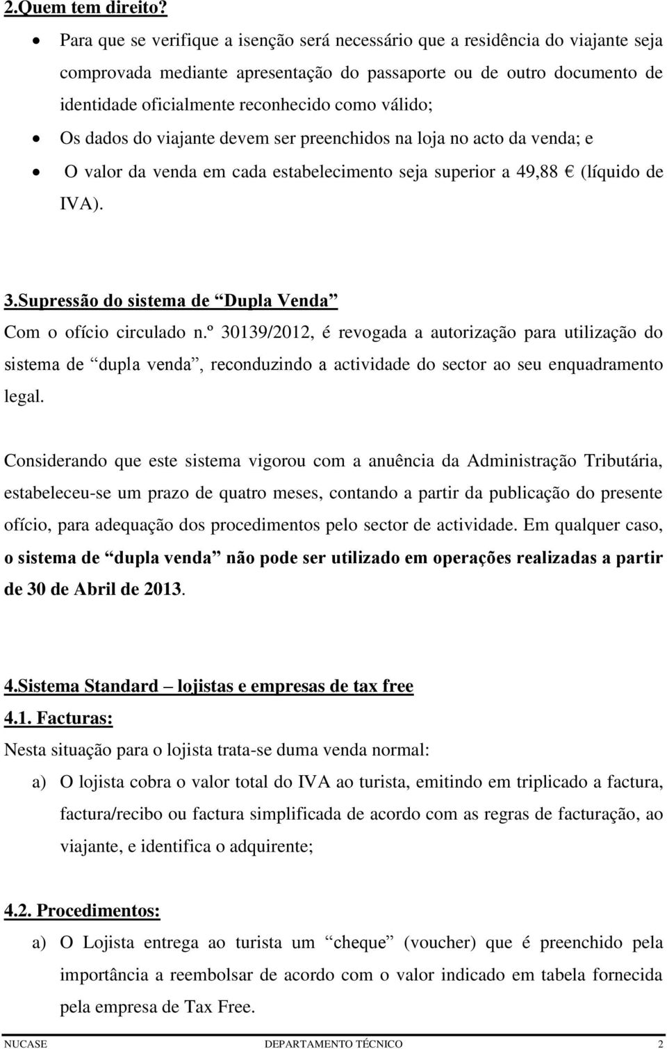 válido; Os dados do viajante devem ser preenchidos na loja no acto da venda; e O valor da venda em cada estabelecimento seja superior a 49,88 (líquido de IVA). 3.