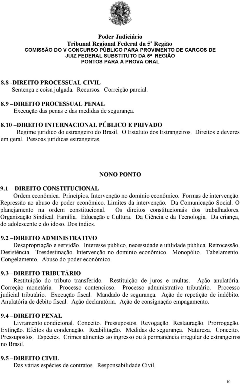 Formas de intervenção. Repressão ao abuso do poder econômico. Limites da intervenção. Da Comunicação Social. O planejamento na ordem constitucional. Os direitos constitucionais dos trabalhadores.