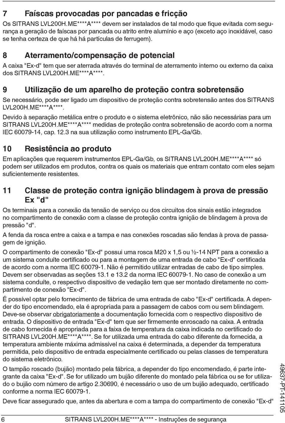 partículas de ferrugem). 8 Aterramento/compensação de potencial A caixa "Ex-d" tem que ser aterrada através do terminal de aterramento interno ou externo da caixa dos SITRANS LVL200H.ME****A****.