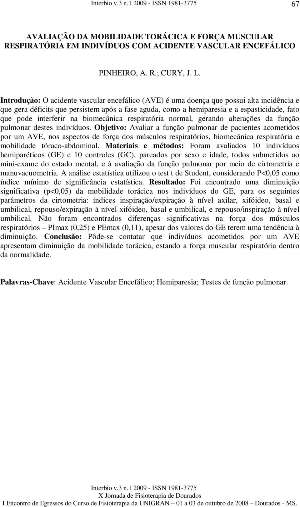 interferir na biomecânica respiratória normal, gerando alterações da função pulmonar destes indivíduos.