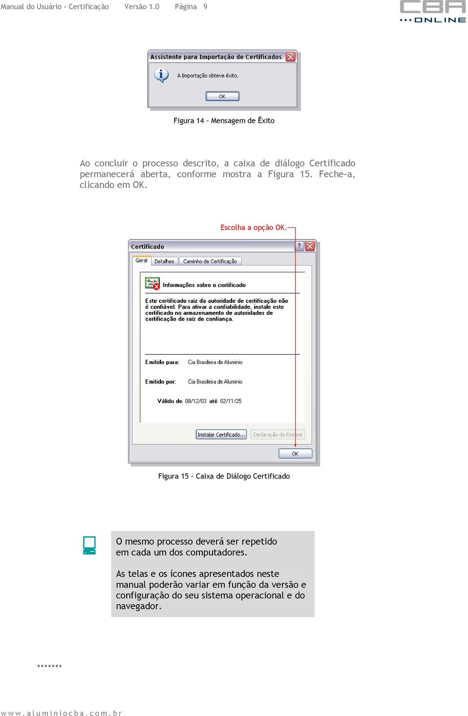 aberta, conforme mostra a Figura 15. Feche-a, clicando em OK. Escolha a opção OK.