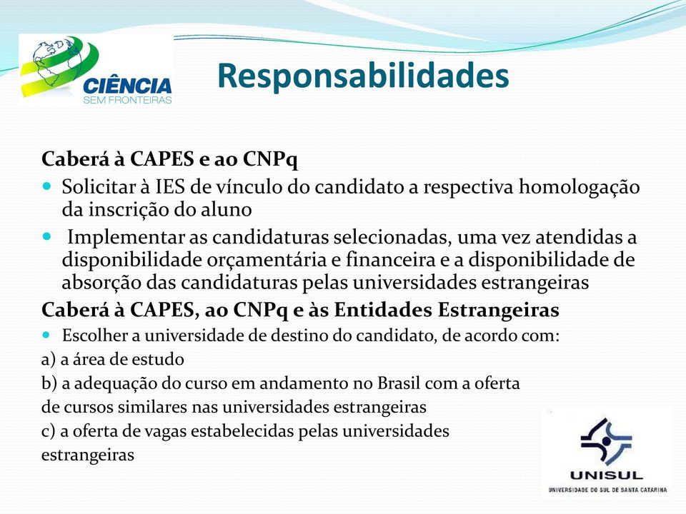 Caberá à CAPES, ao CNPq e às Entidades Estrangeiras Escolher a universidade de destino do candidato, de acordo com: a) a área de estudo b) a adequação do