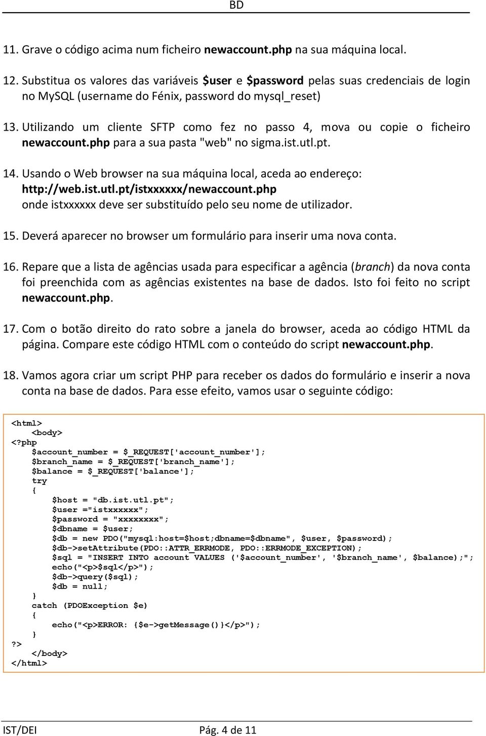 Usando o Web browser na sua máquina local, aceda ao endereço: http://web.ist.utl.pt/istxxxxxx/newaccount.php 15. Deverá aparecer no browser um formulário para inserir uma nova conta. 16.