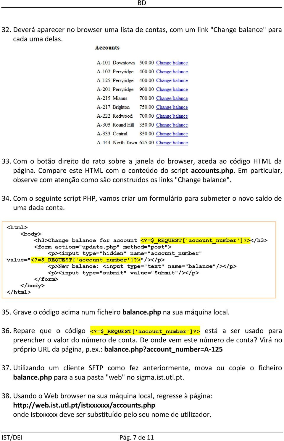 Com o seguinte script PHP, vamos criar um formulário para submeter o novo saldo de uma dada conta. <h3>change balance for account <?=$_REQUEST['account_number']</h3> <form action="update.