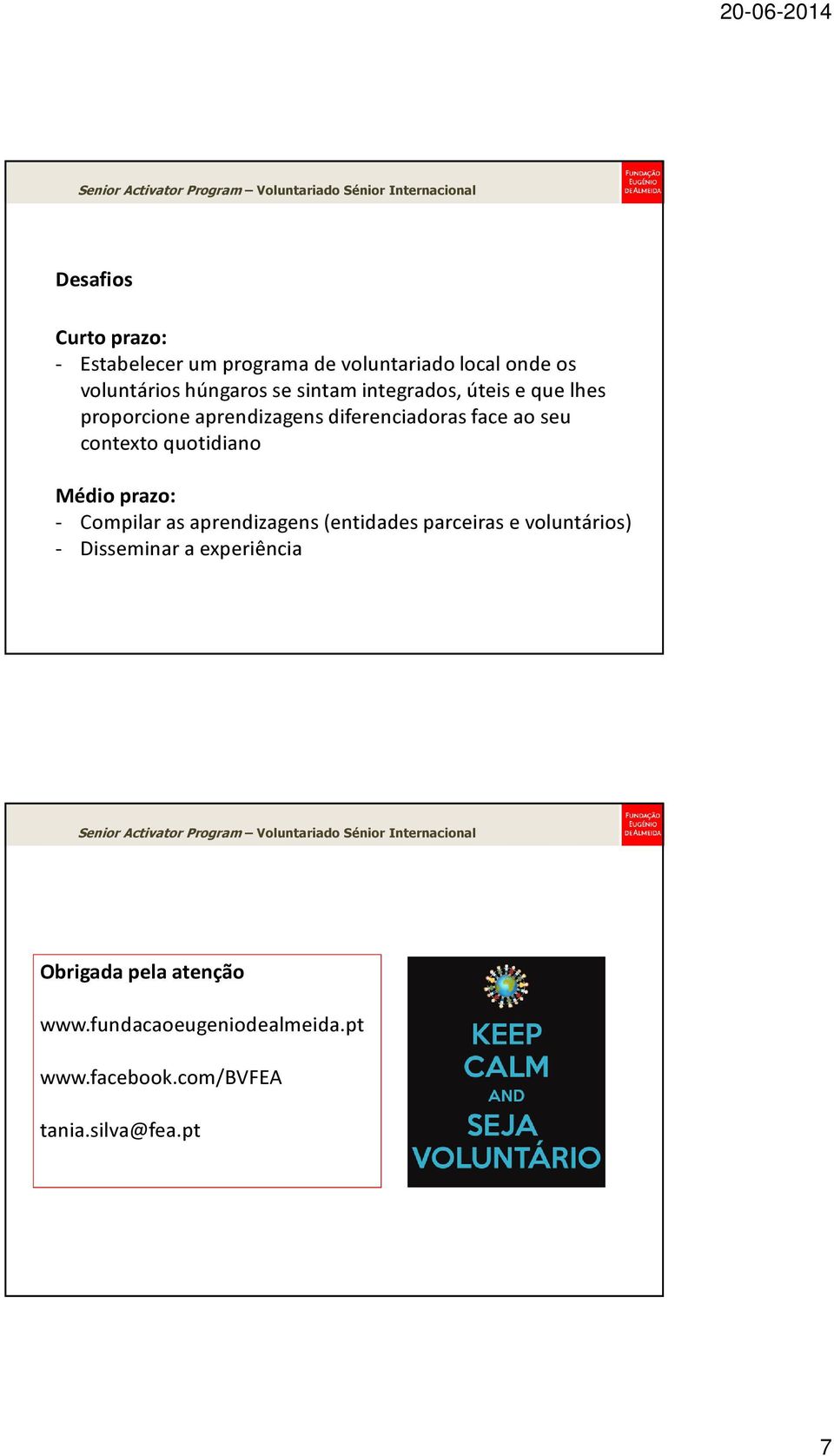 quotidiano Médio prazo: - Compilar as aprendizagens (entidades parceiras e voluntários) - Disseminar a